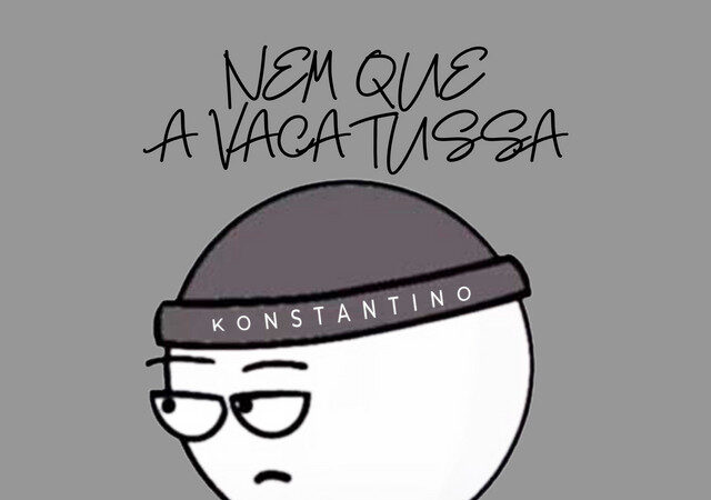 Konstantino - Nem Que a Vaca Tussa