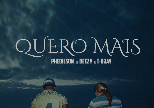 Phedilson x Deezy x T-Djay - Quero Mais