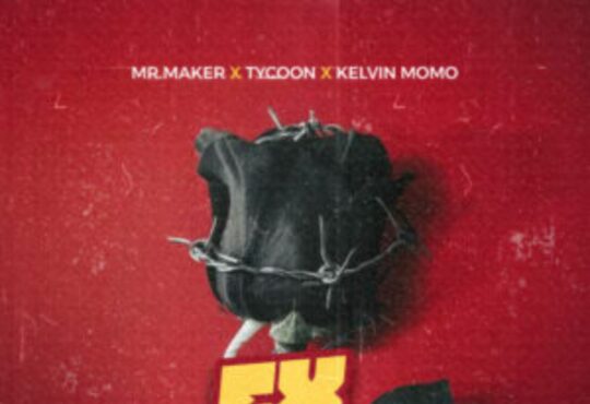 Mr Maker ft. Tycoon & Kelvin Momo - Ex Yakho